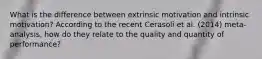 What is the difference between extrinsic motivation and intrinsic motivation? According to the recent Cerasoli et al. (2014) meta-analysis, how do they relate to the quality and quantity of performance?