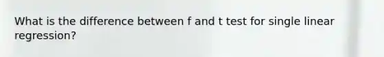 What is the difference between f and t test for single linear regression?
