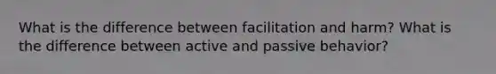 What is the difference between facilitation and harm? What is the difference between active and passive behavior?