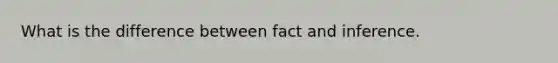 What is the difference between fact and inference.