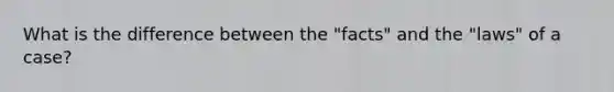 What is the difference between the "facts" and the "laws" of a case?