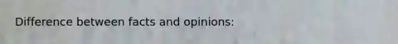 Difference between facts and opinions: