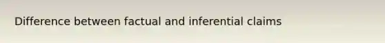 Difference between factual and inferential claims