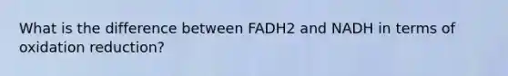 What is the difference between FADH2 and NADH in terms of oxidation reduction?