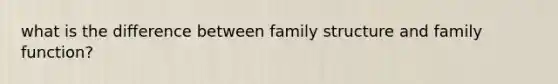 what is the difference between family structure and family function?