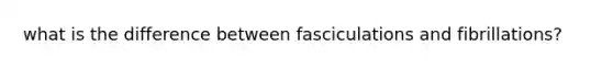 what is the difference between fasciculations and fibrillations?