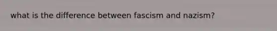 what is the difference between fascism and nazism?