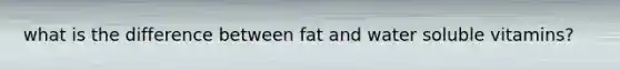 what is the difference between fat and water soluble vitamins?