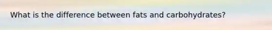 What is the difference between fats and carbohydrates?