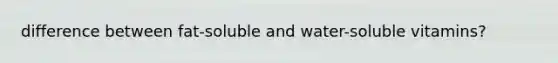 difference between fat-soluble and water-soluble vitamins?