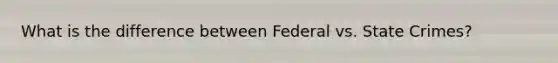 What is the difference between Federal vs. State Crimes?