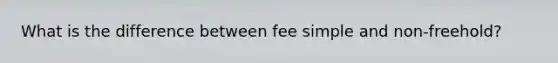 What is the difference between fee simple and non-freehold?