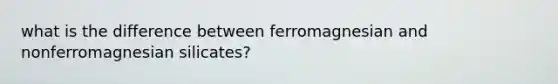 what is the difference between ferromagnesian and nonferromagnesian silicates?