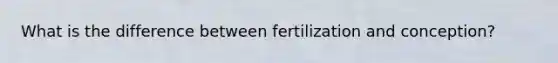 What is the difference between fertilization and conception?