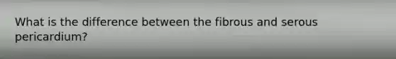 What is the difference between the fibrous and serous pericardium?