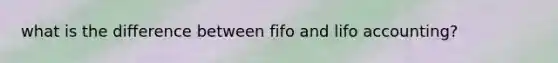 what is the difference between fifo and lifo accounting?
