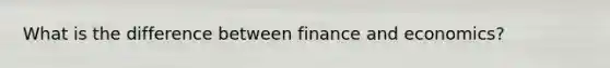 What is the difference between finance and economics?