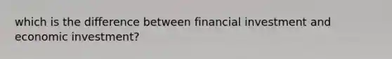 which is the difference between financial investment and economic investment?