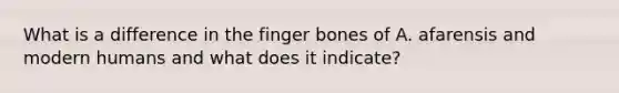 What is a difference in the finger bones of A. afarensis and modern humans and what does it indicate?