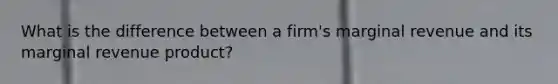 What is the difference between a​ firm's marginal revenue and its marginal revenue​ product?