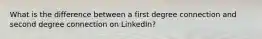 What is the difference between a first degree connection and second degree connection on LinkedIn?