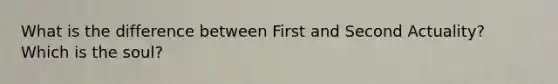 What is the difference between First and Second Actuality? Which is the soul?