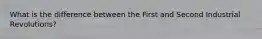 What is the difference between the First and Second Industrial Revolutions?