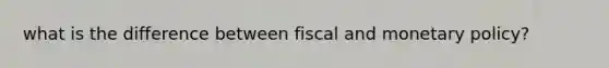 what is the difference between fiscal and monetary policy?