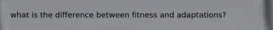 what is the difference between fitness and adaptations?