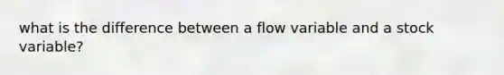 what is the difference between a flow variable and a stock variable?