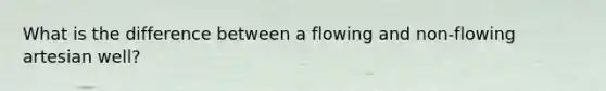 What is the difference between a flowing and non-flowing artesian well?