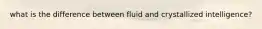 what is the difference between fluid and crystallized intelligence?