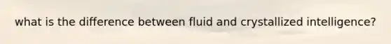 what is the difference between fluid and crystallized intelligence?