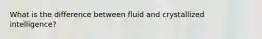 What is the difference between fluid and crystallized intelligence?