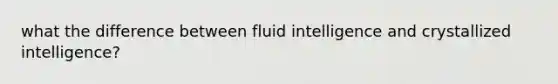 what the difference between fluid intelligence and crystallized intelligence?