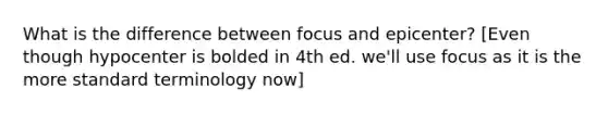 What is the difference between focus and epicenter? [Even though hypocenter is bolded in 4th ed. we'll use focus as it is the more standard terminology now]