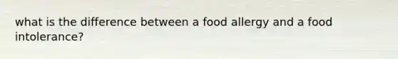 what is the difference between a food allergy and a food intolerance?