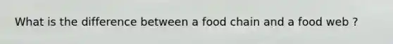 What is the difference between a food chain and a food web ?