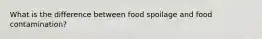 What is the difference between food spoilage and food contamination?