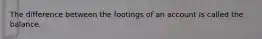 The difference between the footings of an account is called the balance.