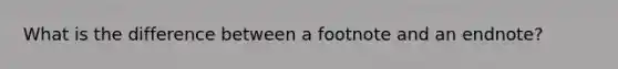 What is the difference between a footnote and an endnote?