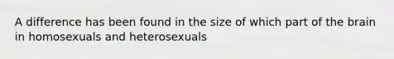 A difference has been found in the size of which part of the brain in homosexuals and heterosexuals