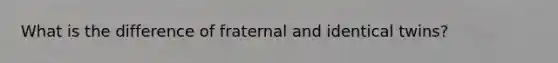 What is the difference of fraternal and identical twins?