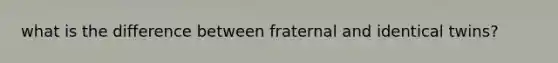 what is the difference between fraternal and identical twins?