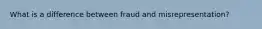 What is a difference between fraud and misrepresentation?