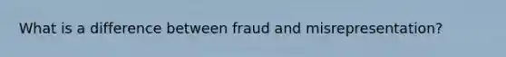 What is a difference between fraud and misrepresentation?