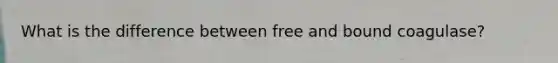 What is the difference between free and bound coagulase?