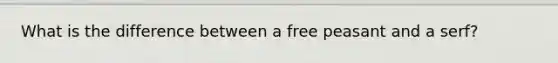 What is the difference between a free peasant and a serf?