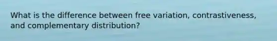 What is the difference between free variation, contrastiveness, and complementary​ distribution?