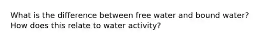 What is the difference between free water and bound water? How does this relate to water activity?